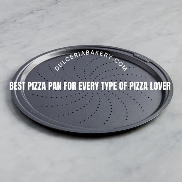 Best Pizza Pan For Your Kitchen 2024 Dulceria Bakery
