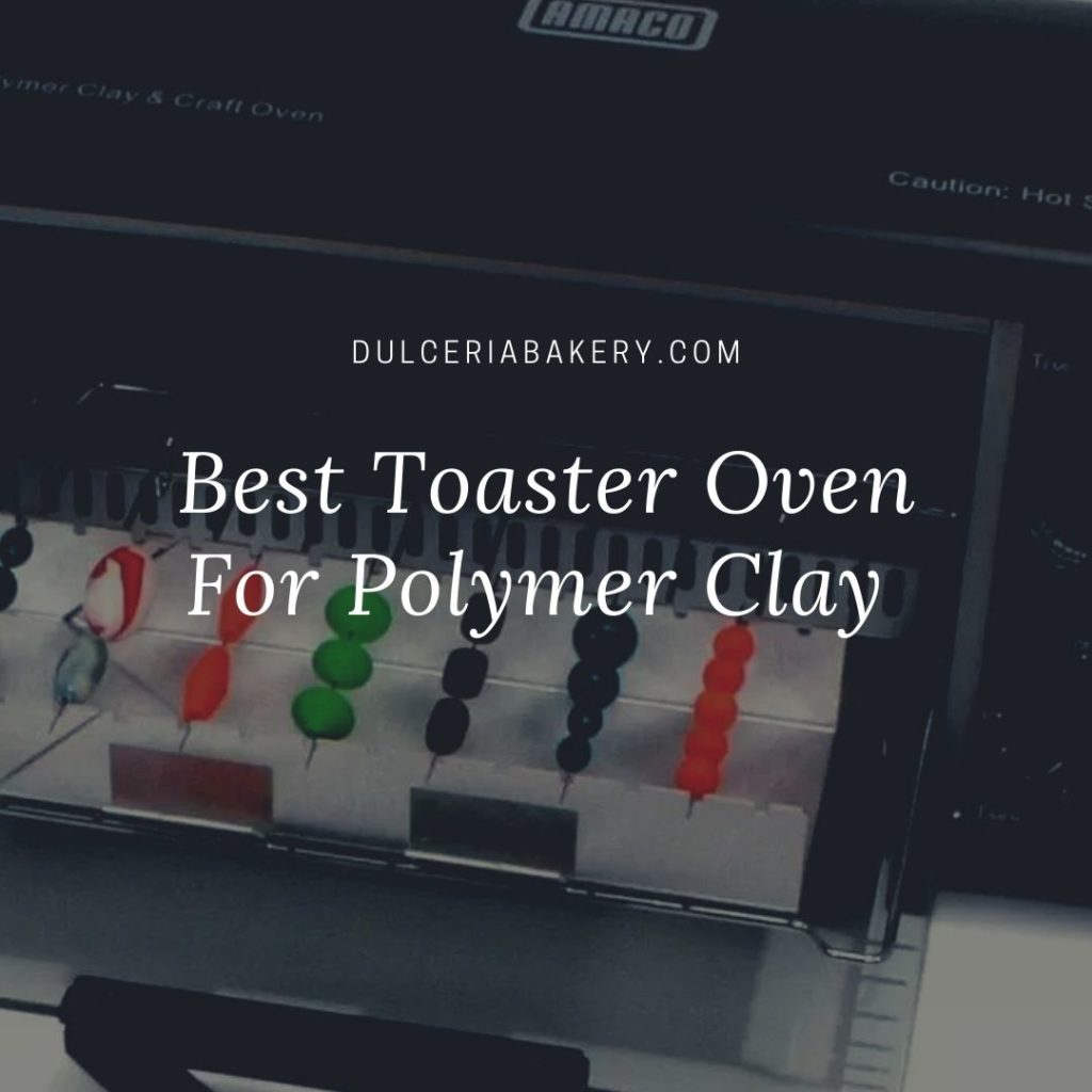 Best Toaster Oven For Polymer Clay Dulceria Bakery